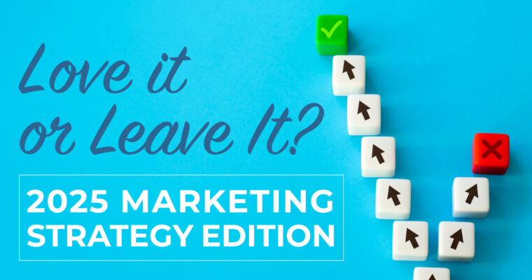 <b>Love It or Leave It:</b> 2025 Marketing Strategy Edition